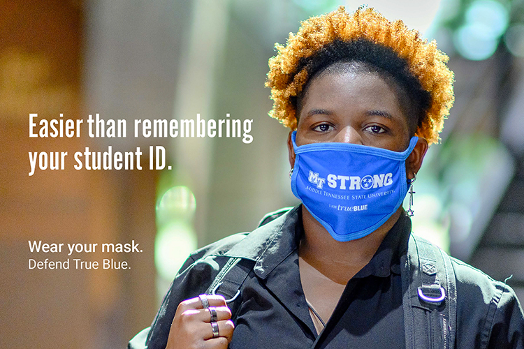 MTSU senior T. Chism, an advertising major from Brentwood, Tennessee, wears a mask in this “Defend True Blue” promotional image to encourage other students to wear their masks on campus. Each image created by the fall 2020 School of Journalism and Strategic Media student public relations and advertising campaign is used in different forms across campus and on social media with a different MTSU-specific one-liner. The campaign slogan, "Wear Your Mask. Defend True Blue," is part of each image. (MTSU photo by J. Intintoli)