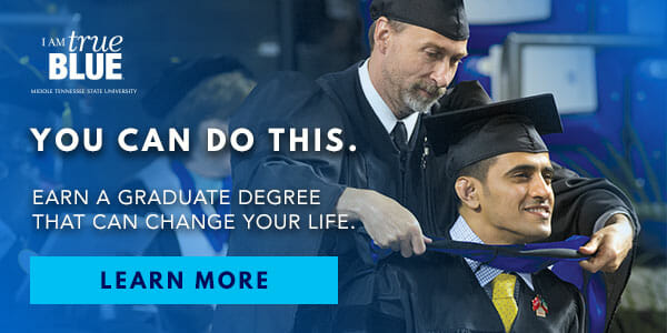 MTSU College of Graduate Studies dean placing graduation regalia on graduating students shoulders, with a caption that reads "You Can Do This. Earn A Graduate Degree That Can Change Your Life. Learn More."