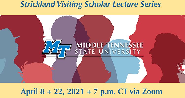 promo for MTSU’s spring 2021 Strickland Visiting Scholar Lecture Series. Image says “Strickland Visiting Scholar Lecture Series” in the top panel with the MTSU horizontal logo in the center, all over a graphic depicting profiles of male and female figures in assorted colors.