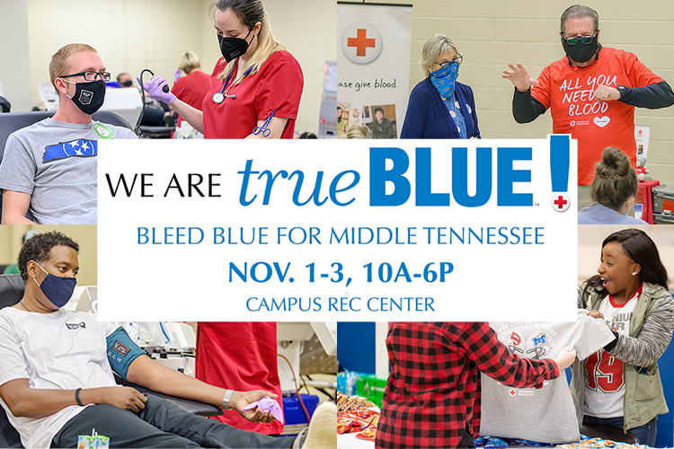 Bleed Blue 2021 graphic base with text reading “We Are True Blue! (with Red Cross logo at base of exclamation point) Bleed blue for Middle Tennessee Nov. 1-3, 10A-6P, Campus Rec Center,” with the MTSU horizontal logo.in the center, surrounded by file photos of donors and volunteers at, clockwise from top left, the September 2021 “Battle of the Branches” blood drive, the September 2020 “Bleed Blue” drive, the November 2019 “Bleed Blue, Beat WKU” blood drive, and the September 2021 “Battle of the Branches” blood drive. (MTSU file photos)