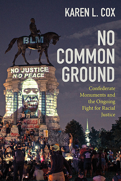 cover of "No Common Ground: Confederate Monuments and the Ongoing Fight for Racial Justice” by Dr. Karen L. Cox